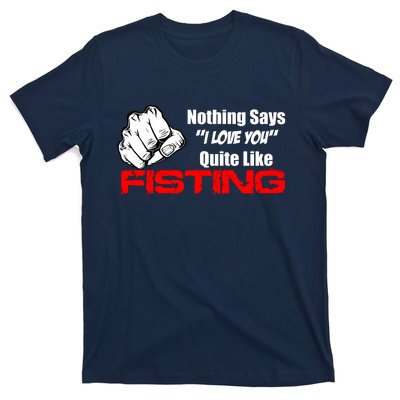 Nothing Says I Love You Quite Like Fisting T-Shirt