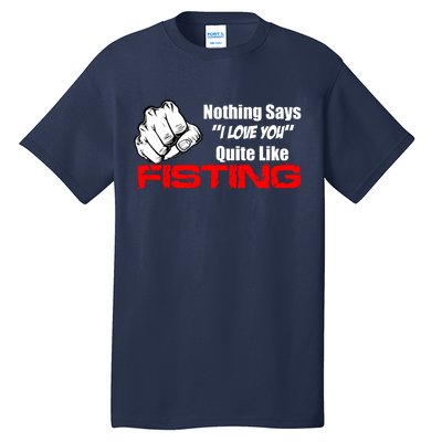 Nothing Says I Love You Quite Like Fisting Tall T-Shirt