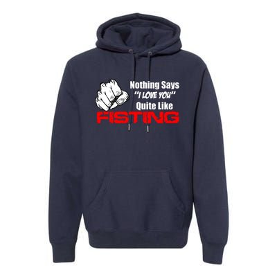 Nothing Says I Love You Quite Like Fisting Premium Hoodie