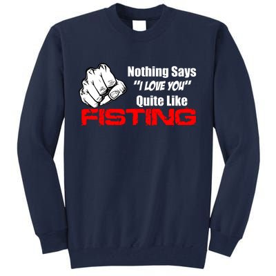 Nothing Says I Love You Quite Like Fisting Tall Sweatshirt