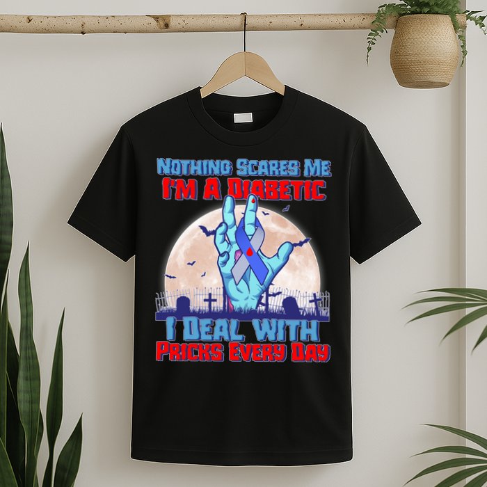 Nothing Scares Me I'm A Diabetic I Deal With Pricks Every Day T-Shirt