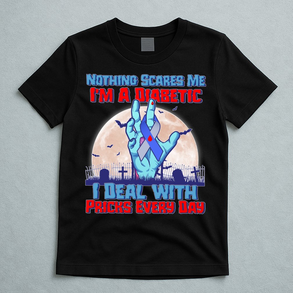 Nothing Scares Me I'm A Diabetic I Deal With Pricks Every Day T-Shirt