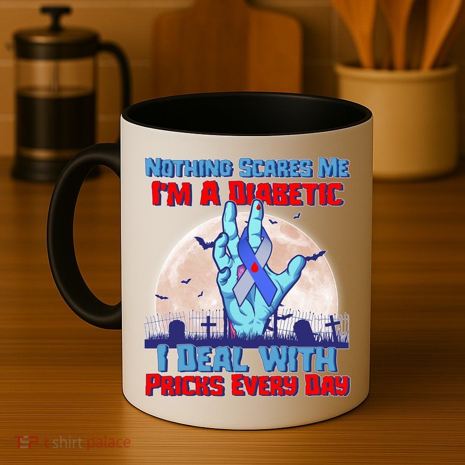 Nothing Scares Me I'm A Diabetic I Deal With Pricks Every Day Mug