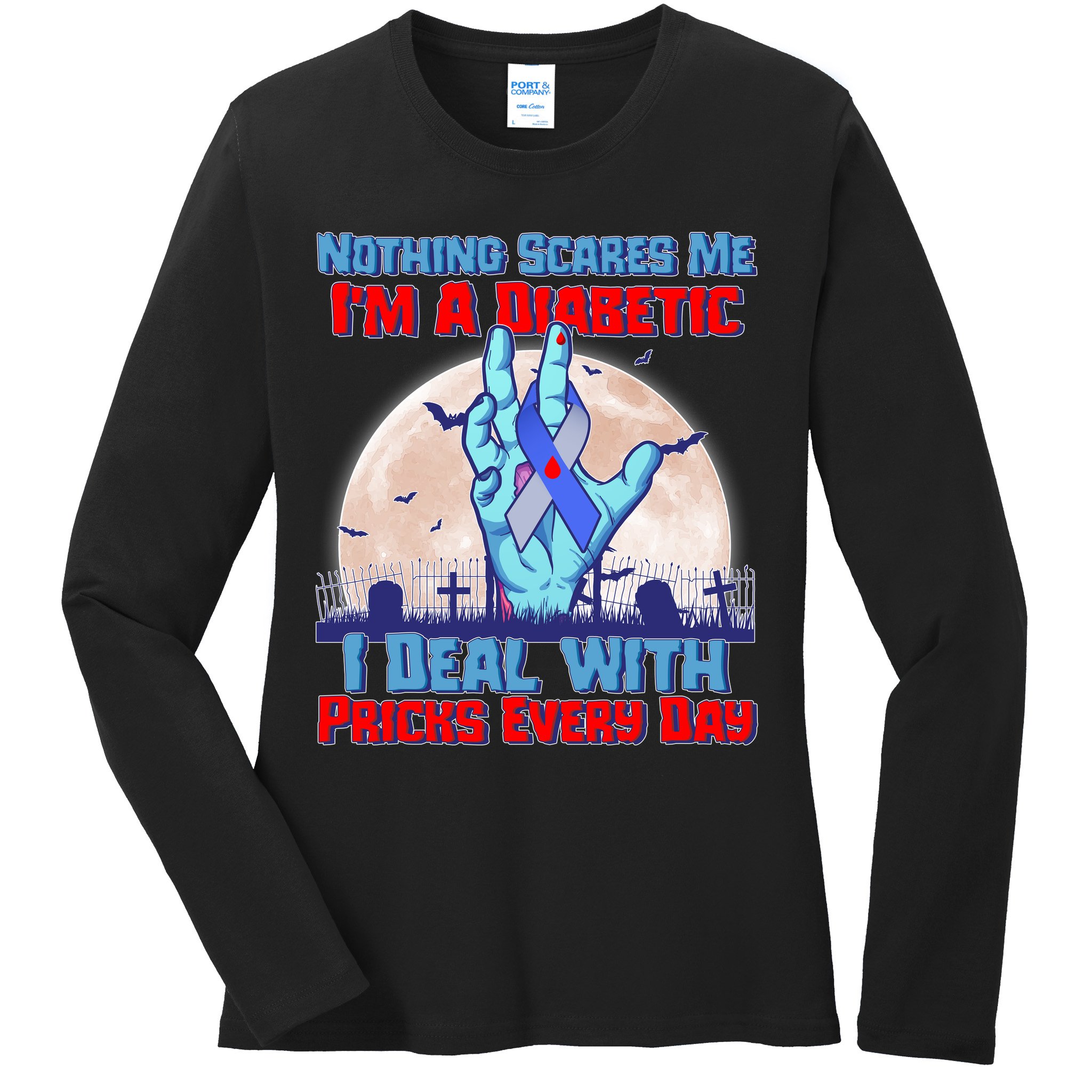 Nothing Scares Me I'm A Diabetic I Deal With Pricks Every Day Ladies Long Sleeve Shirt