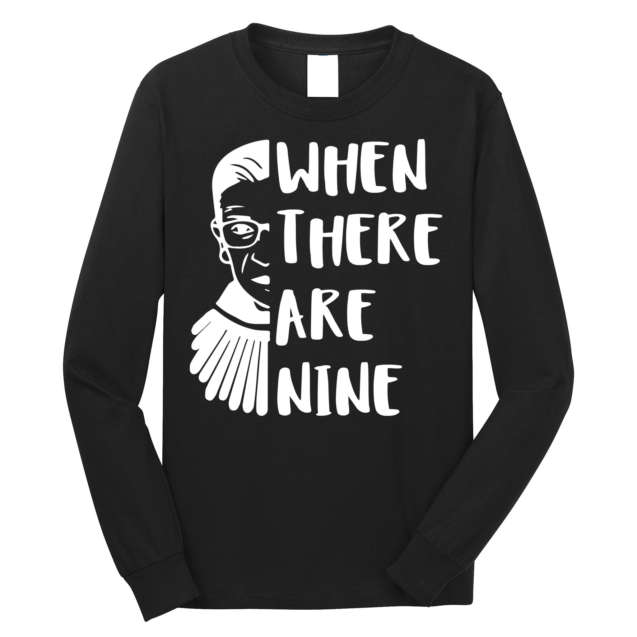 Notorious RBG When There Are Nine Long Sleeve Shirt