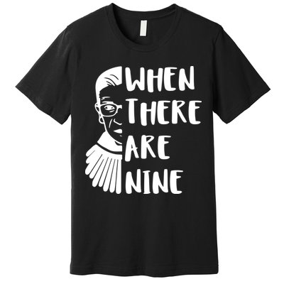 Notorious RBG When There Are Nine Premium T-Shirt