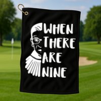 Notorious RBG When There Are Nine Golf Towel