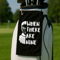 Notorious RBG When There Are Nine Golf Towel