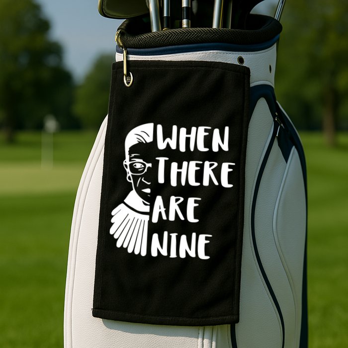 Notorious RBG When There Are Nine Golf Towel