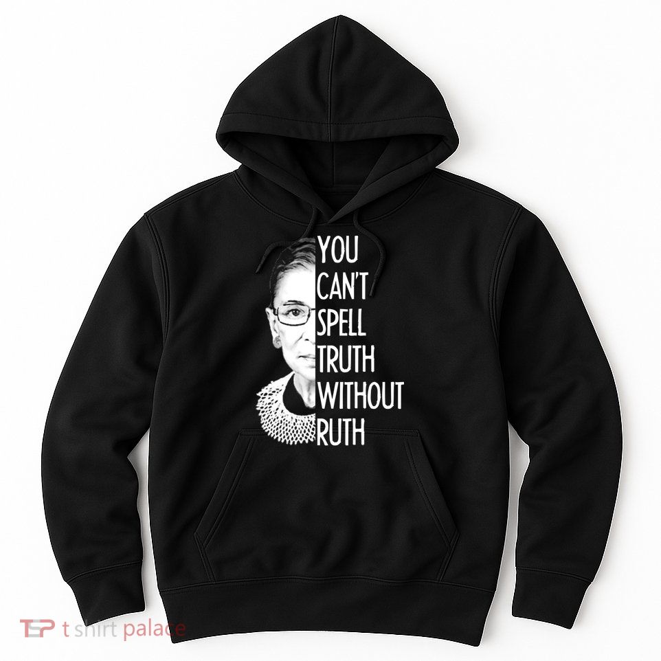 Notorious RBG You Can't Spell Truth without Ruth Hoodie