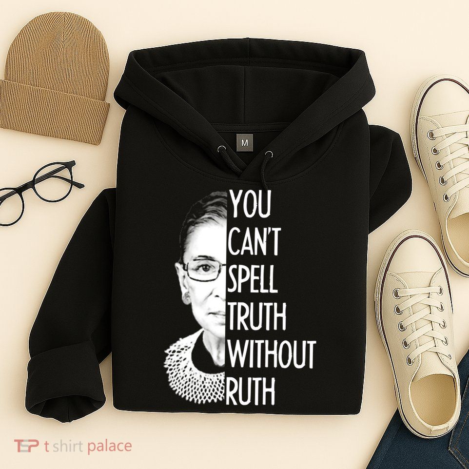 Notorious RBG You Can't Spell Truth without Ruth Hoodie
