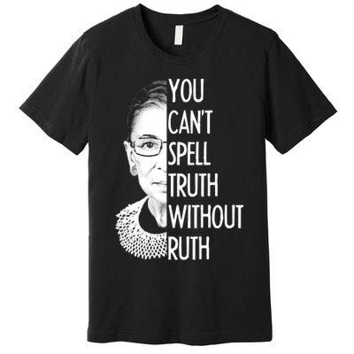 Notorious RBG You Can't Spell Truth without Ruth Premium T-Shirt