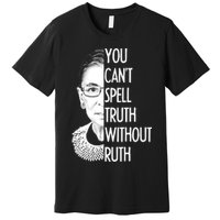 Notorious RBG You Can't Spell Truth without Ruth Premium T-Shirt