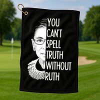 Notorious RBG You Can't Spell Truth without Ruth Golf Towel