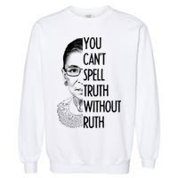 Notorious RBG You Can't Spell Truth without Ruth Garment-Dyed Sweatshirt