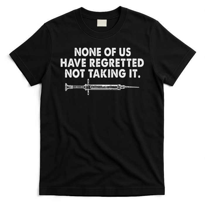 None Of Us Have Regretted Not Taking It T-Shirt