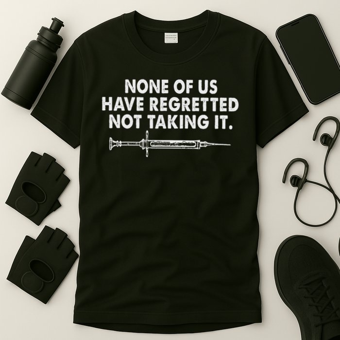 None Of Us Have Regretted Not Taking It T-Shirt