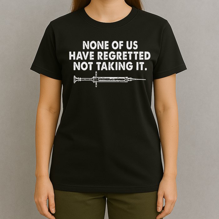 None Of Us Have Regretted Not Taking It T-Shirt