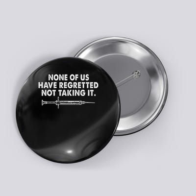 None Of Us Have Regretted Not Taking It Button