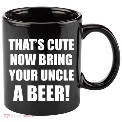 Now Bring Your Uncle a Beer 11oz C Handle Ceramic Mug