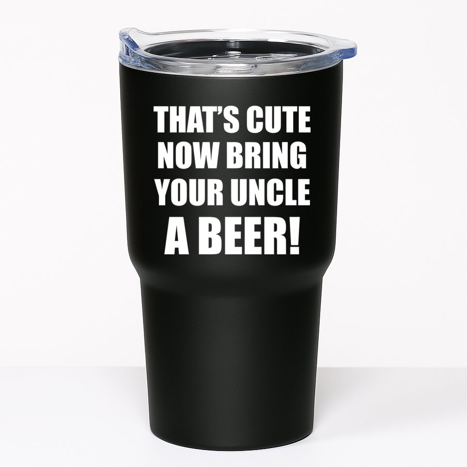 Now Bring Your Uncle a Beer Tumbler