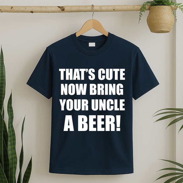 Now Bring Your Uncle a Beer T-Shirt
