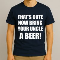 Now Bring Your Uncle a Beer T-Shirt
