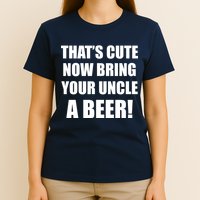 Now Bring Your Uncle a Beer T-Shirt