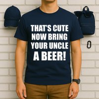 Now Bring Your Uncle a Beer T-Shirt