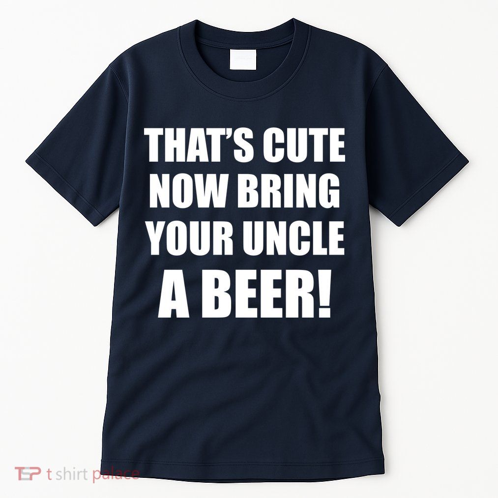 Now Bring Your Uncle a Beer Tall T-Shirt