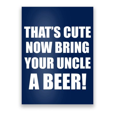 Now Bring Your Uncle a Beer Poster