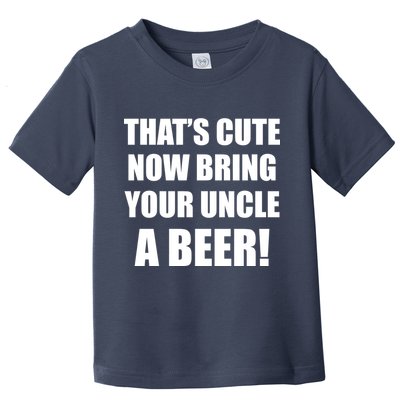 Now Bring Your Uncle a Beer Toddler T-Shirt