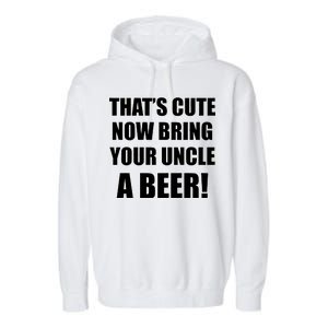 Now Bring Your Uncle a Beer Garment-Dyed Fleece Hoodie