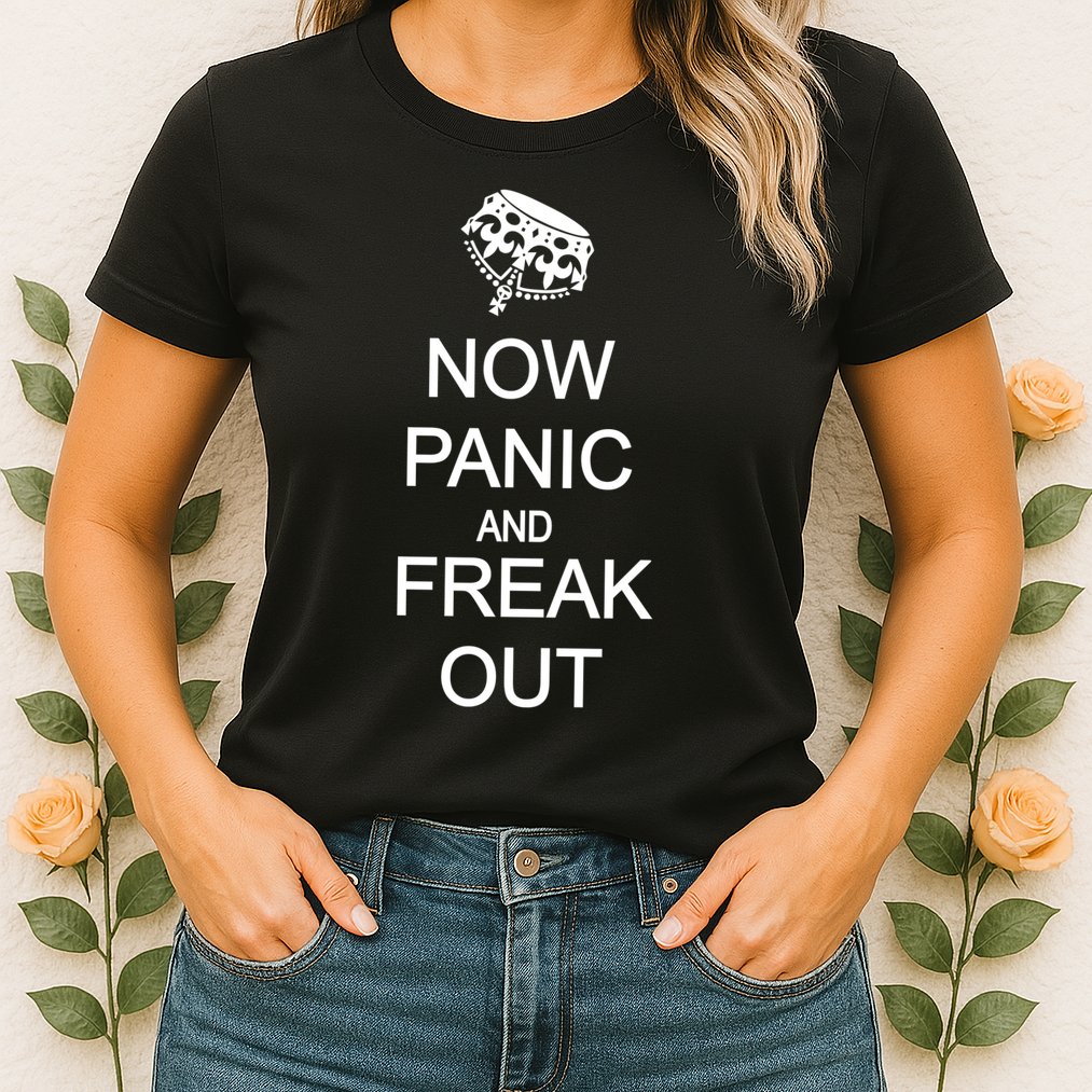 Now Panic and Freak Out Womens T-Shirt