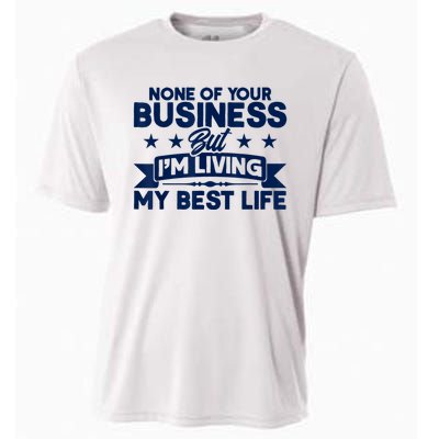 None Of Your Business But Im Living My Best Life Cooling Performance Crew T-Shirt