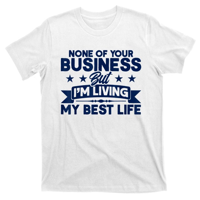 None Of Your Business But Im Living My Best Life T-Shirt