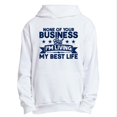 None Of Your Business But Im Living My Best Life Urban Pullover Hoodie