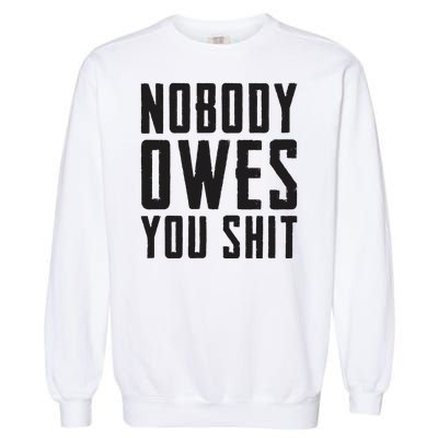 Nobody Owes You Shit Funny Garment-Dyed Sweatshirt