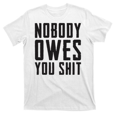 Nobody Owes You Shit Funny T-Shirt