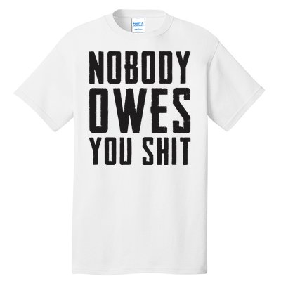 Nobody Owes You Shit Funny Tall T-Shirt