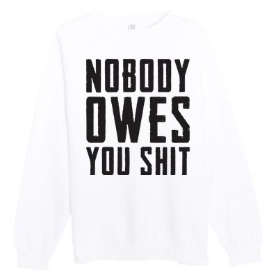 Nobody Owes You Shit Funny Premium Crewneck Sweatshirt