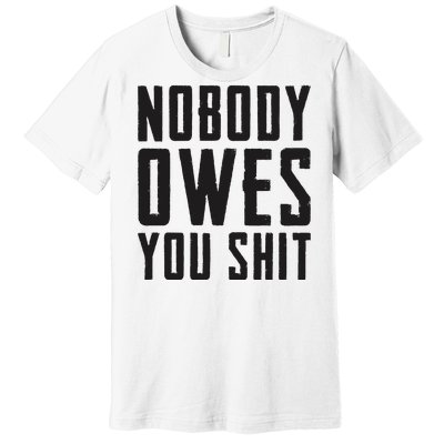 Nobody Owes You Shit Funny Premium T-Shirt