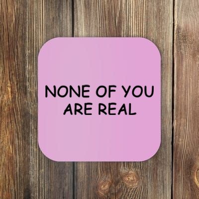 None Of You Are Real Coaster