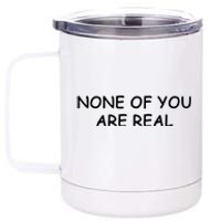 None Of You Are Real 12 oz Stainless Steel Tumbler Cup