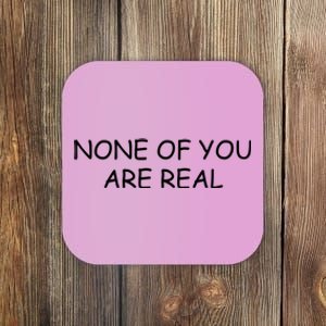 None Of You Are Real Coaster