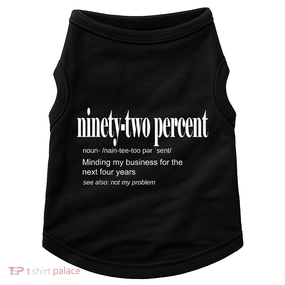 Ninetytwo Percent 92% Minding My Business For The Next Four Years Doggie Tank