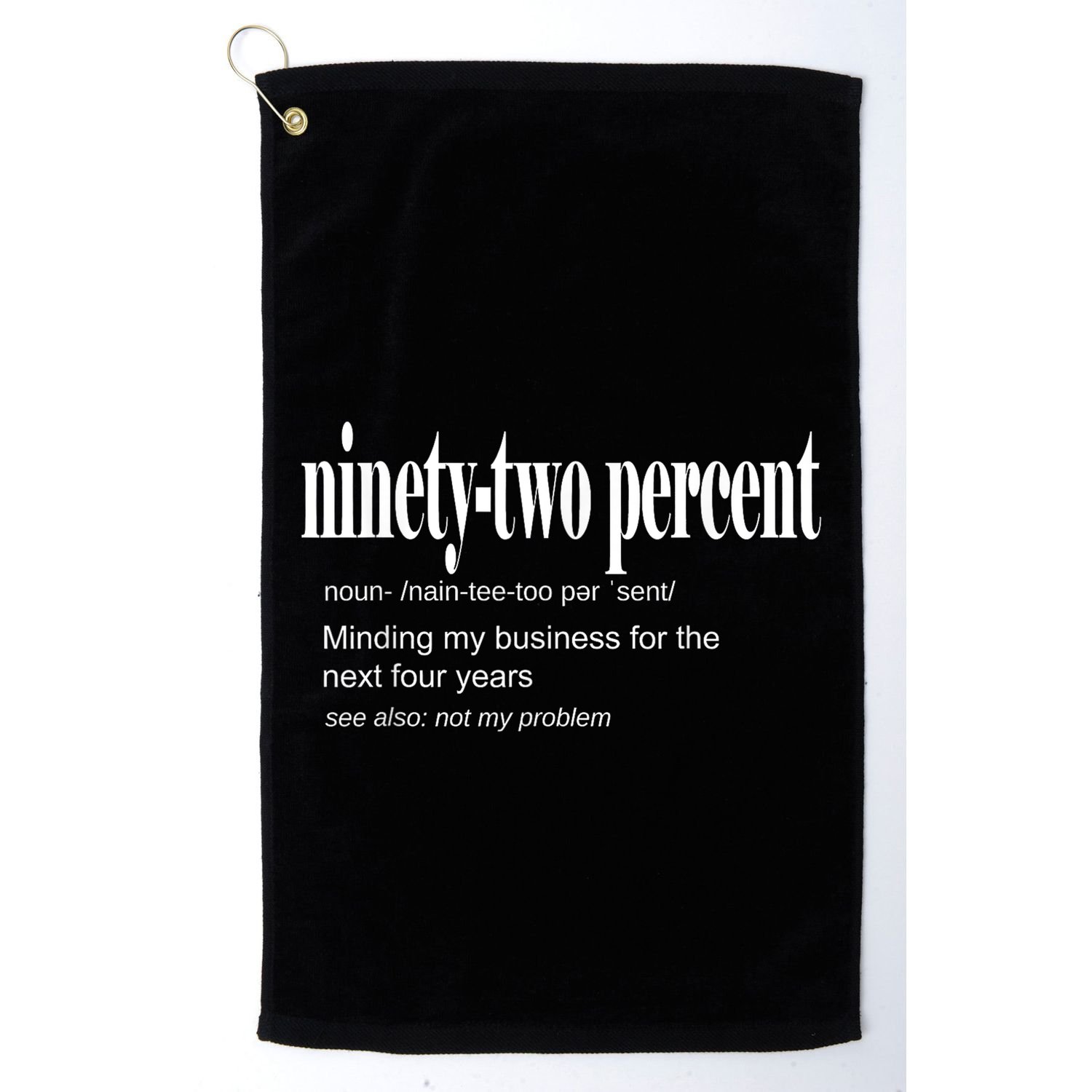 Ninetytwo Percent 92% Minding My Business For The Next Four Years Golf Towel