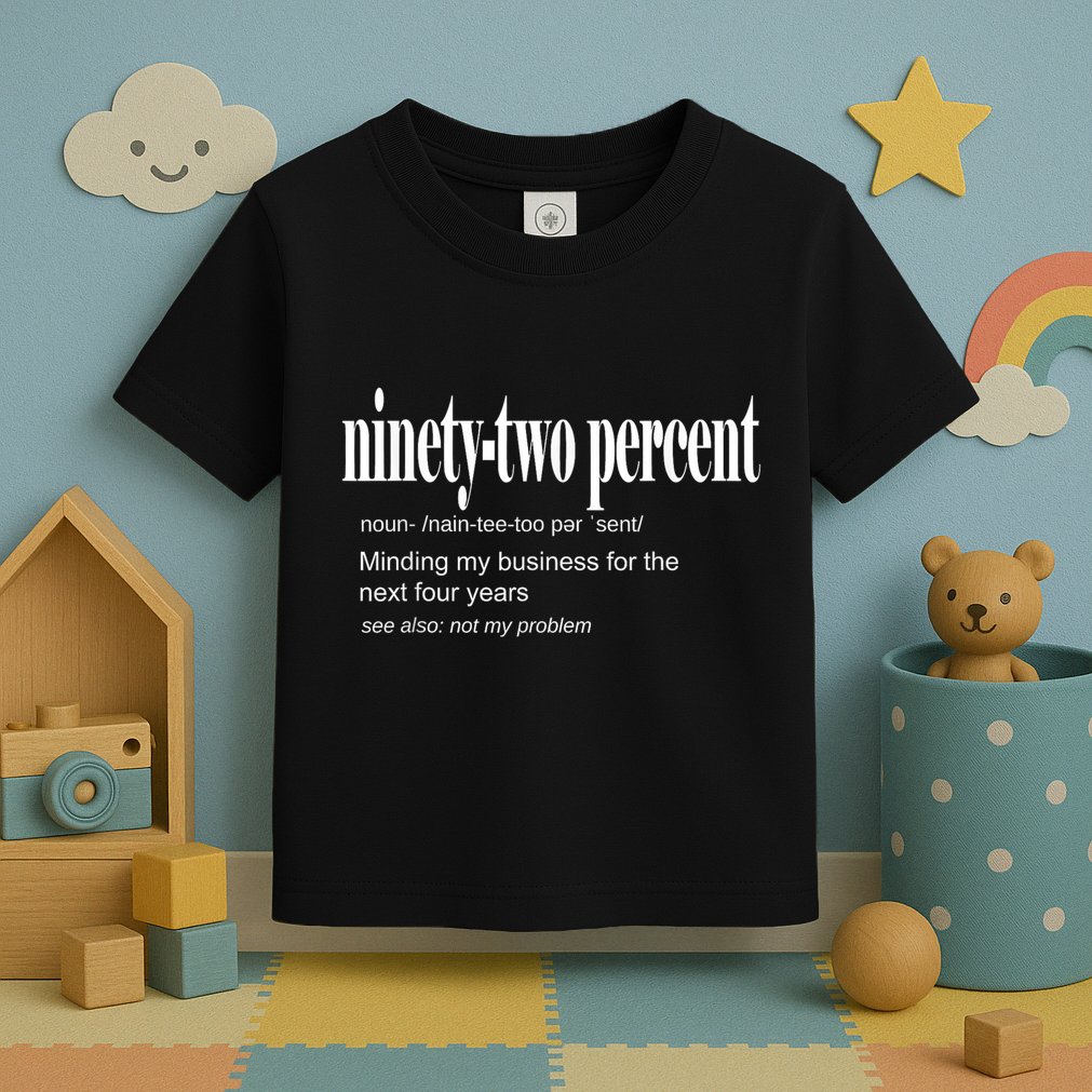 Ninetytwo Percent 92% Minding My Business For The Next Four Years Toddler T-Shirt