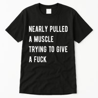Nearly Pulled A Muscle Trying To Give A F Tall T-Shirt