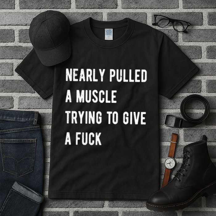 Nearly Pulled A Muscle Trying To Give A F Tall T-Shirt
